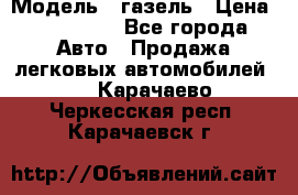  › Модель ­ газель › Цена ­ 120 000 - Все города Авто » Продажа легковых автомобилей   . Карачаево-Черкесская респ.,Карачаевск г.